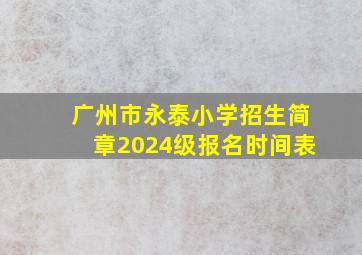 广州市永泰小学招生简章2024级报名时间表