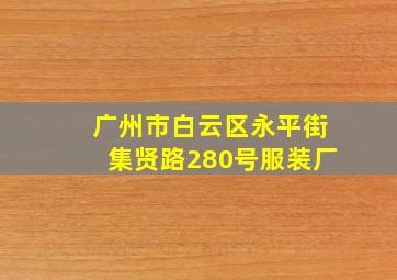 广州市白云区永平街集贤路280号服装厂