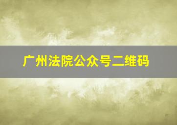 广州法院公众号二维码