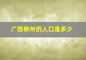 广西柳州的人口是多少