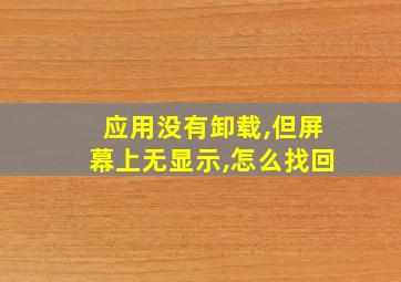 应用没有卸载,但屏幕上无显示,怎么找回