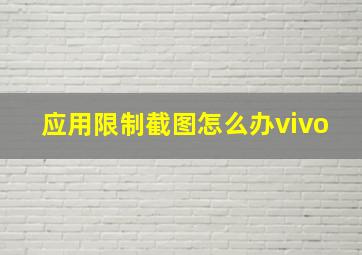 应用限制截图怎么办vivo