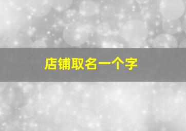 店铺取名一个字