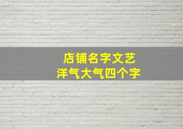 店铺名字文艺洋气大气四个字