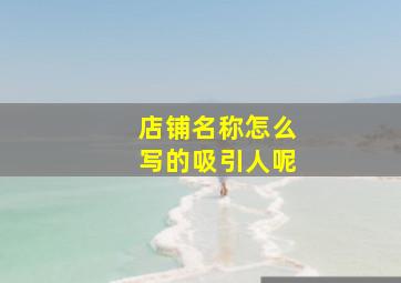 店铺名称怎么写的吸引人呢