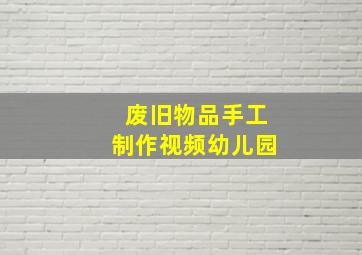 废旧物品手工制作视频幼儿园