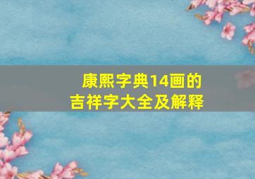 康熙字典14画的吉祥字大全及解释