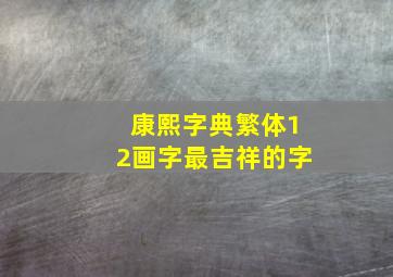 康熙字典繁体12画字最吉祥的字