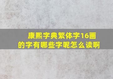 康熙字典繁体字16画的字有哪些字呢怎么读啊