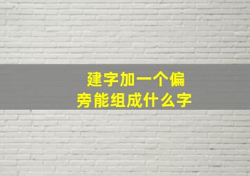 建字加一个偏旁能组成什么字