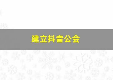 建立抖音公会