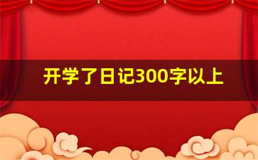 开学了日记300字以上