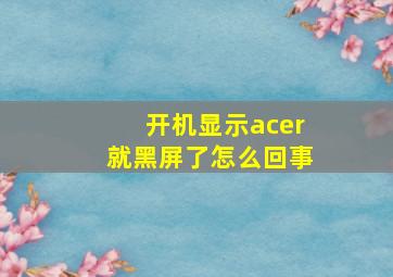 开机显示acer就黑屏了怎么回事