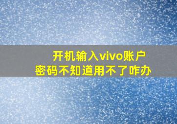 开机输入vivo账户密码不知道用不了咋办