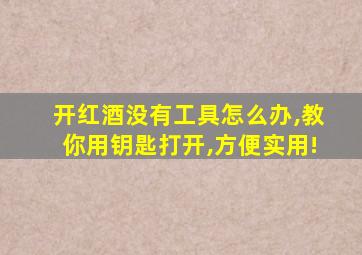 开红酒没有工具怎么办,教你用钥匙打开,方便实用!