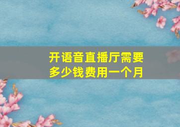 开语音直播厅需要多少钱费用一个月