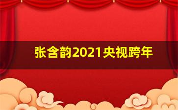 张含韵2021央视跨年