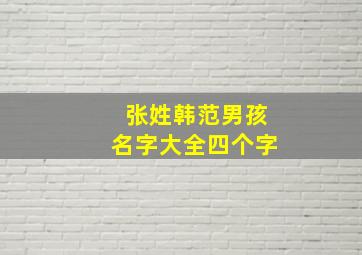 张姓韩范男孩名字大全四个字