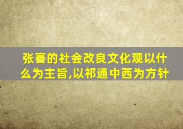 张謇的社会改良文化观以什么为主旨,以祁通中西为方针