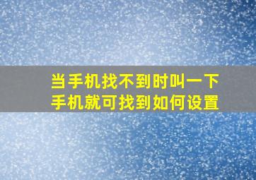 当手机找不到时叫一下手机就可找到如何设置