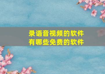 录语音视频的软件有哪些免费的软件