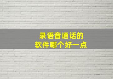 录语音通话的软件哪个好一点