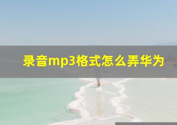 录音mp3格式怎么弄华为