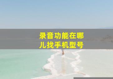 录音功能在哪儿找手机型号