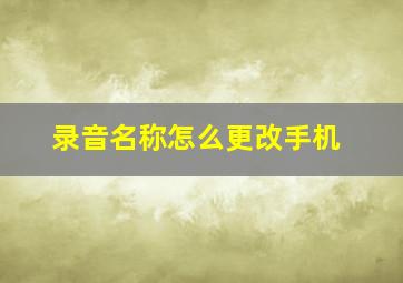 录音名称怎么更改手机