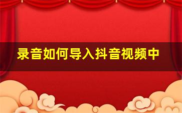 录音如何导入抖音视频中