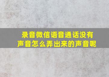 录音微信语音通话没有声音怎么弄出来的声音呢