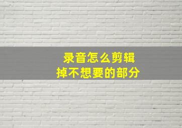 录音怎么剪辑掉不想要的部分