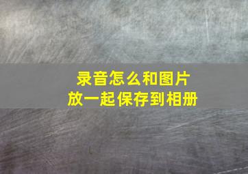 录音怎么和图片放一起保存到相册