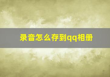 录音怎么存到qq相册