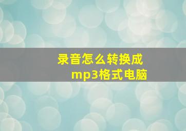 录音怎么转换成mp3格式电脑