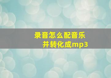 录音怎么配音乐并转化成mp3