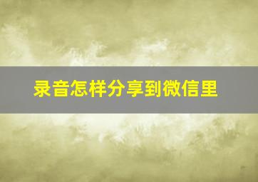 录音怎样分享到微信里