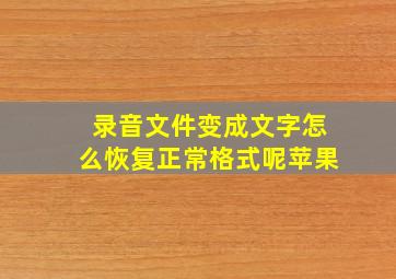 录音文件变成文字怎么恢复正常格式呢苹果