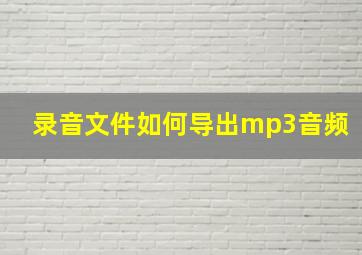 录音文件如何导出mp3音频