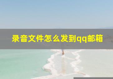 录音文件怎么发到qq邮箱