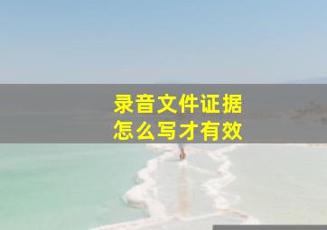 录音文件证据怎么写才有效