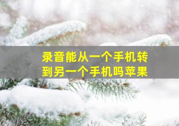 录音能从一个手机转到另一个手机吗苹果