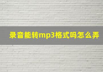 录音能转mp3格式吗怎么弄