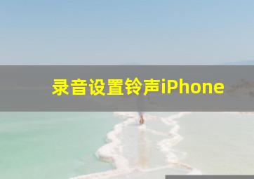 录音设置铃声iPhone