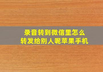 录音转到微信里怎么转发给别人呢苹果手机