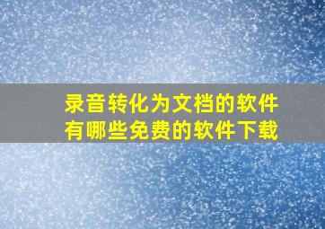 录音转化为文档的软件有哪些免费的软件下载