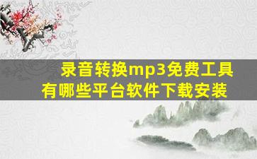 录音转换mp3免费工具有哪些平台软件下载安装