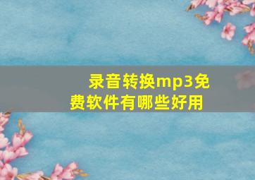 录音转换mp3免费软件有哪些好用