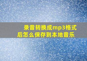 录音转换成mp3格式后怎么保存到本地音乐