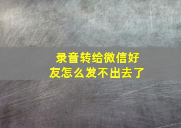 录音转给微信好友怎么发不出去了